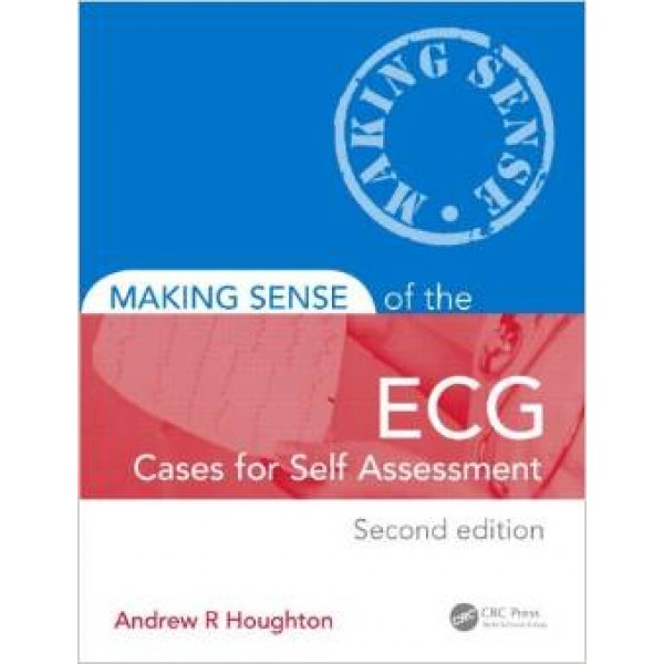 Making Sense of the ECG: Fourth Edition with Cases for Self Assessment 