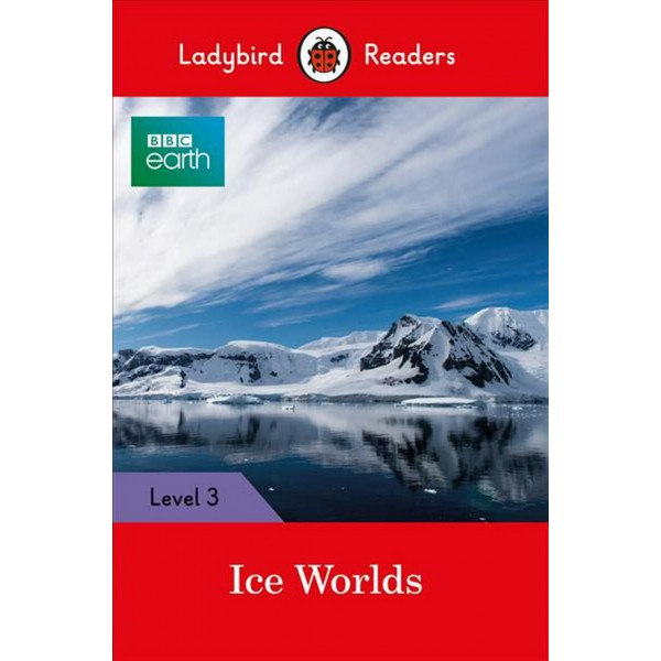 BBC Earth: Ice Worlds- Ladybird Readers Level 3